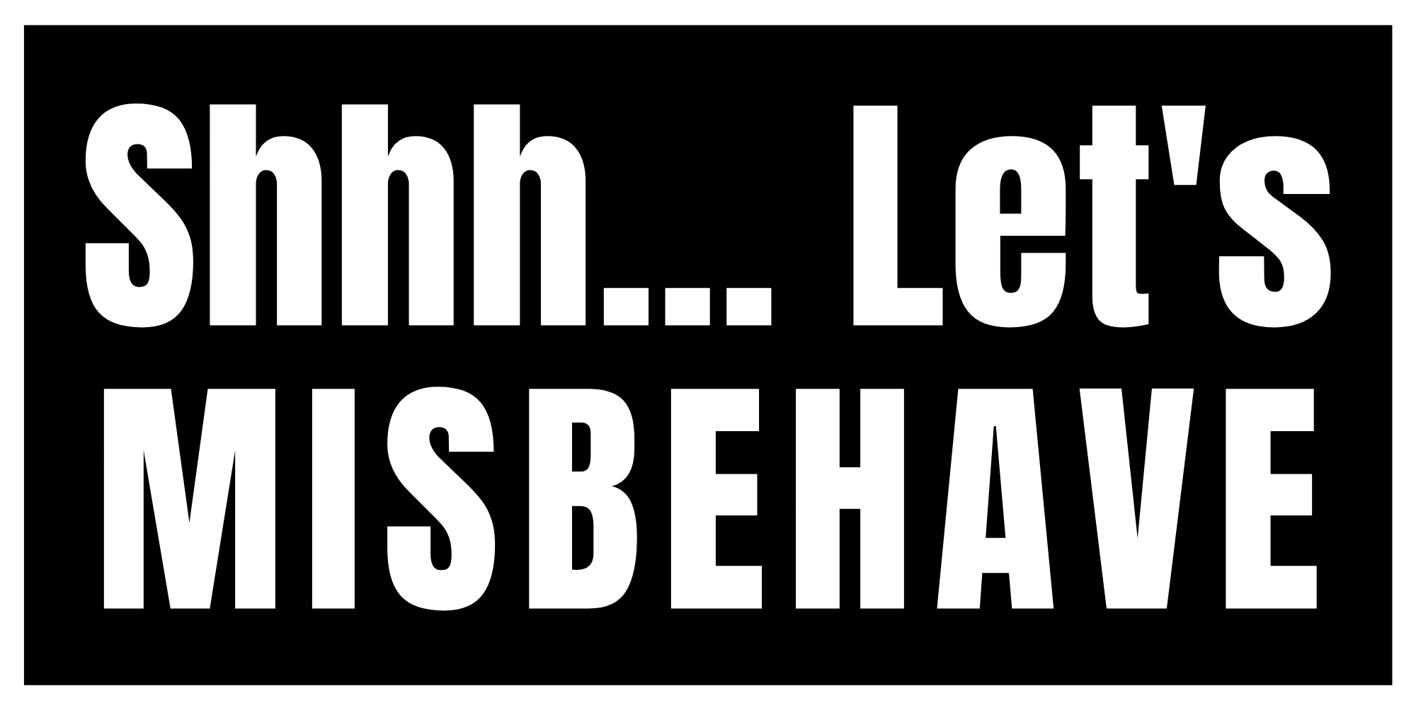 Shhh... Let's Misbehave
