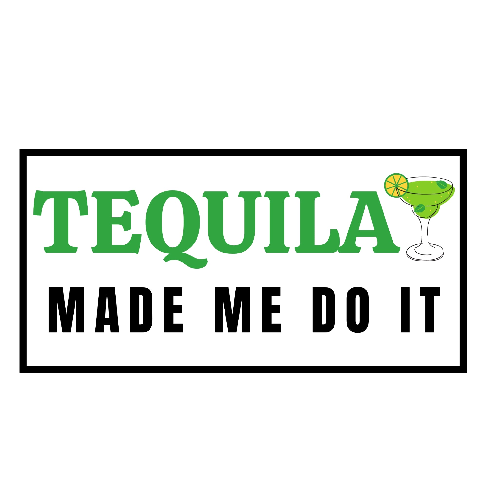 Tequila Made Me Do It