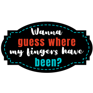 Wanna-guess-where-my-fingers-have-been