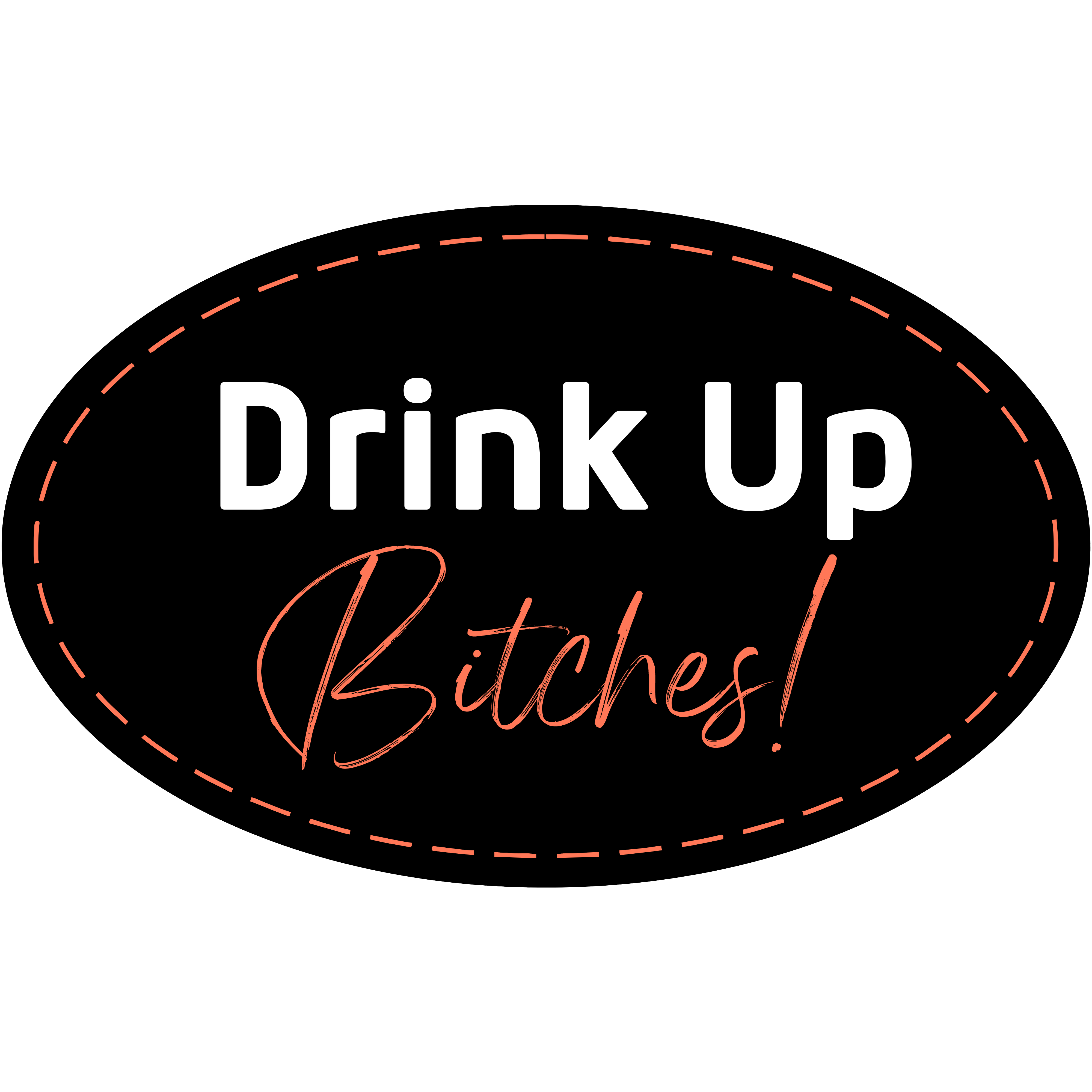Drink Up Bitches!