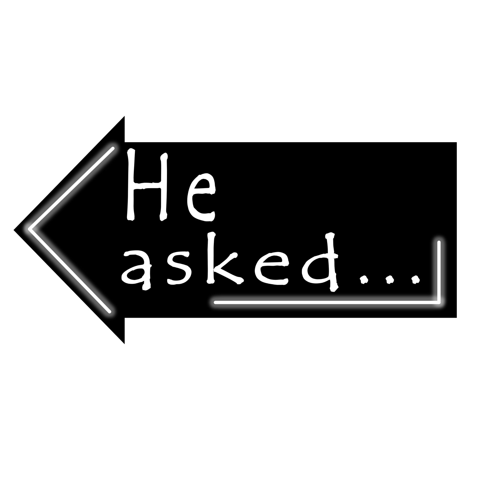 He Asked...